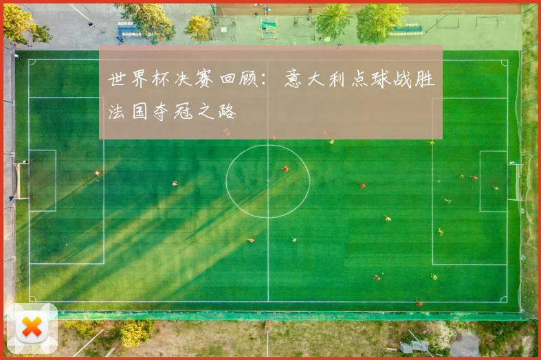 世界杯决赛回顾：意大利点球战胜法国夺冠之路