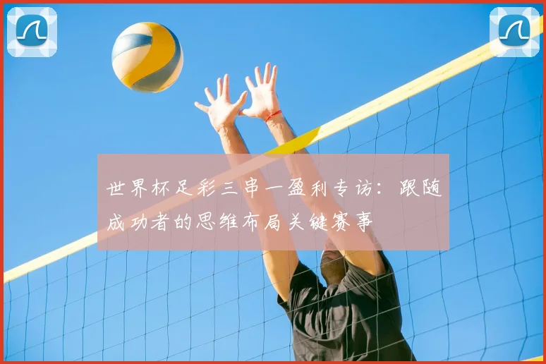 世界杯足彩三串一盈利专访：跟随成功者的思维布局关键赛事