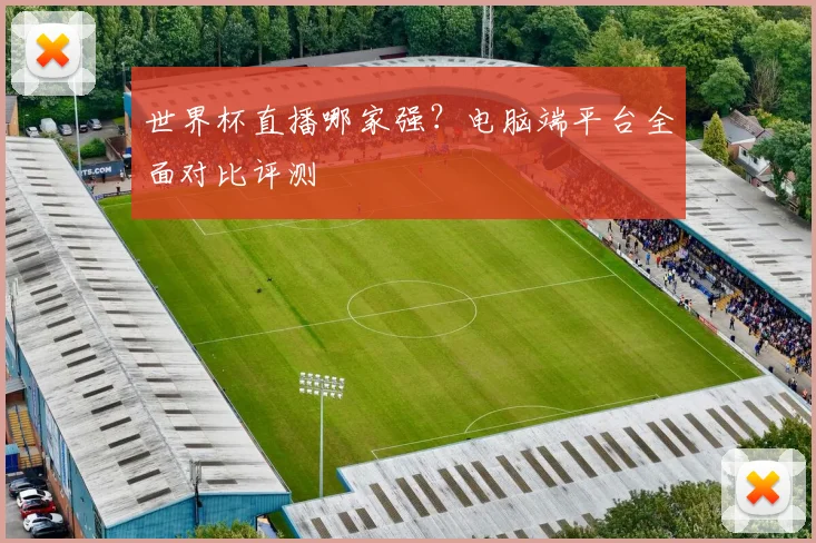 世界杯直播哪家强？电脑端平台全面对比评测